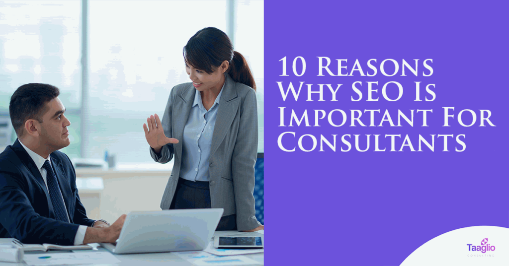 10 Reasons Why SEO Is Important For Consultants